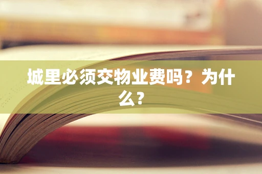 城里必须交物业费吗？为什么？