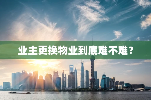 业主更换物业到底难不难？