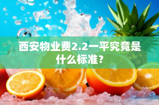 西安物业费2.2一平究竟是什么标准？
