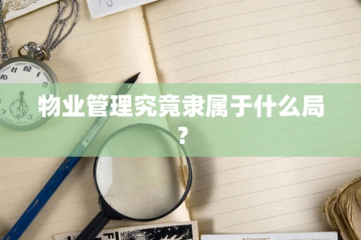 物业管理究竟隶属于什么局？