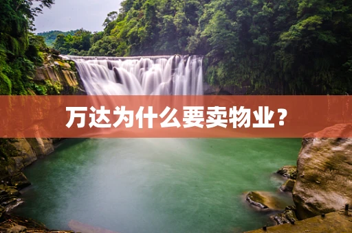 万达为什么要卖物业？