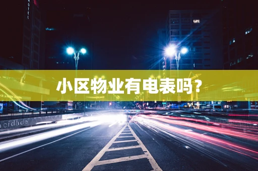 小区物业有电表吗？