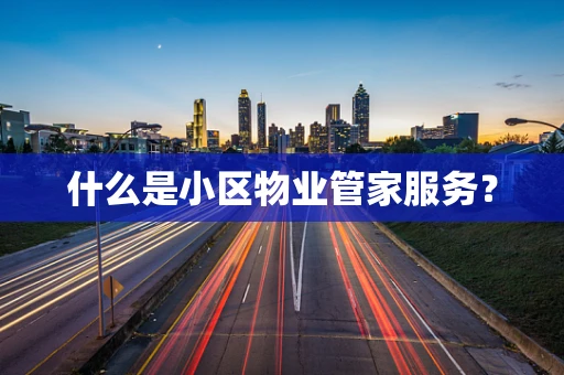 什么是小区物业管家服务？