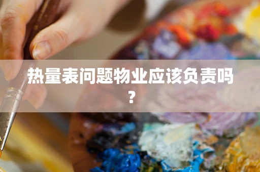 热量表问题物业应该负责吗？
