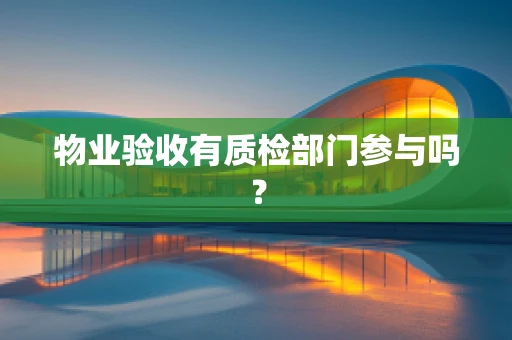 物业验收有质检部门参与吗？