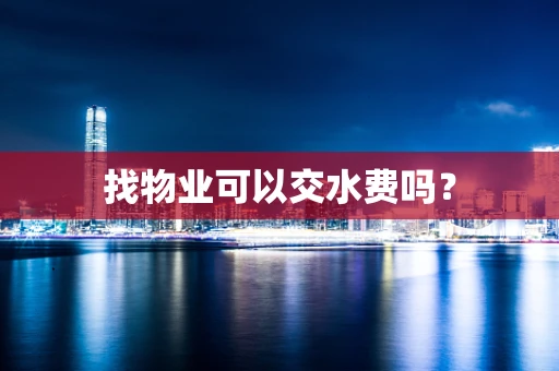 找物业可以交水费吗？