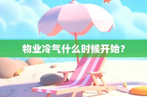 物业冷气什么时候开始？