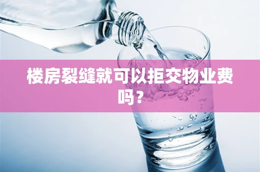 楼房裂缝就可以拒交物业费吗？