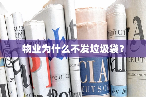 物业为什么不发垃圾袋？