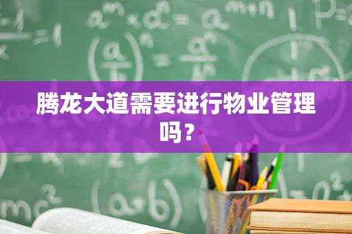 腾龙大道需要进行物业管理吗？