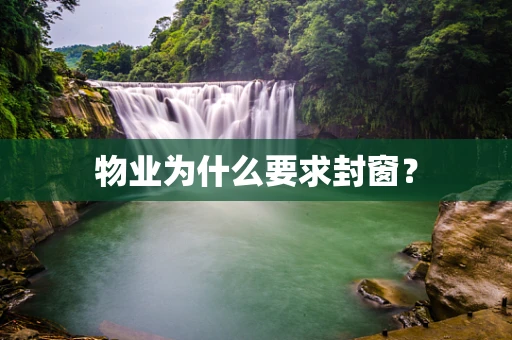 物业为什么要求封窗？
