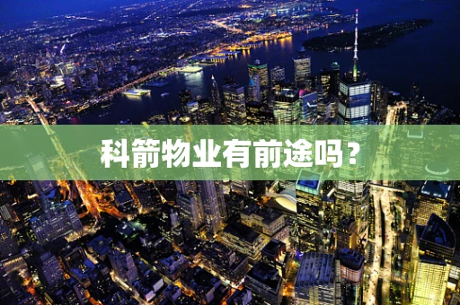 科箭物业有前途吗？