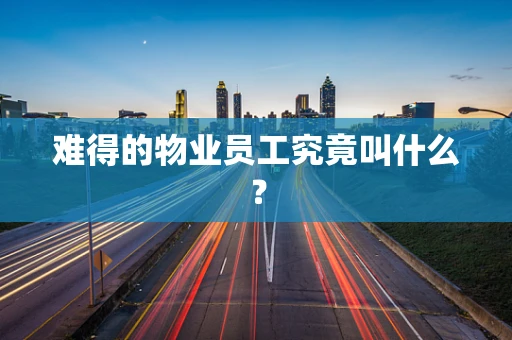 难得的物业员工究竟叫什么？