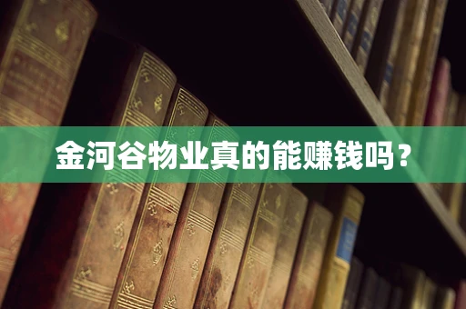 金河谷物业真的能赚钱吗？