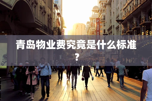 青岛物业费究竟是什么标准？