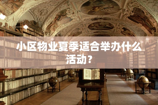 小区物业夏季适合举办什么活动？