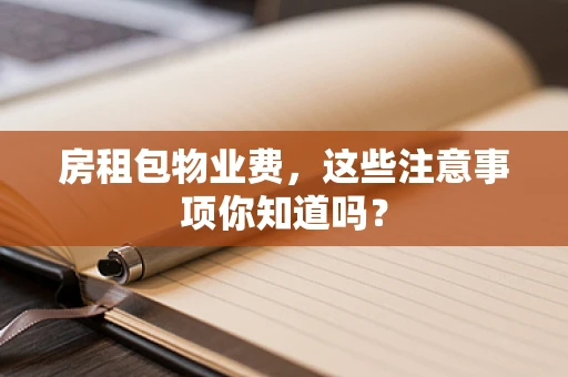 房租包物业费，这些注意事项你知道吗？