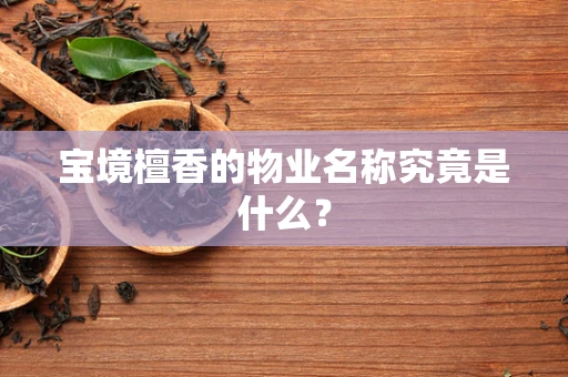 宝境檀香的物业名称究竟是什么？
