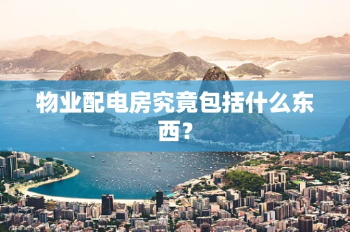 物业配电房究竟包括什么东西？