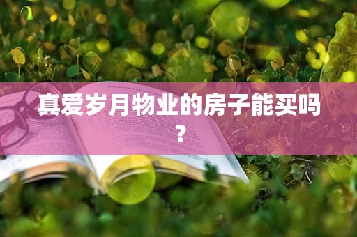 真爱岁月物业的房子能买吗？