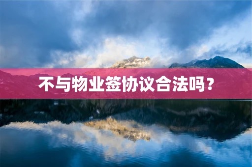 不与物业签协议合法吗？