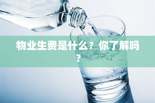 物业生费是什么？你了解吗？