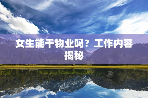 女生能干物业吗？工作内容揭秘