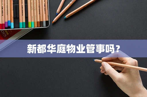 新都华庭物业管事吗？