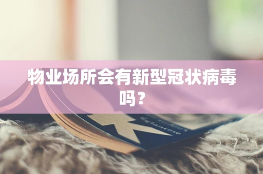物业场所会有新型冠状病毒吗？