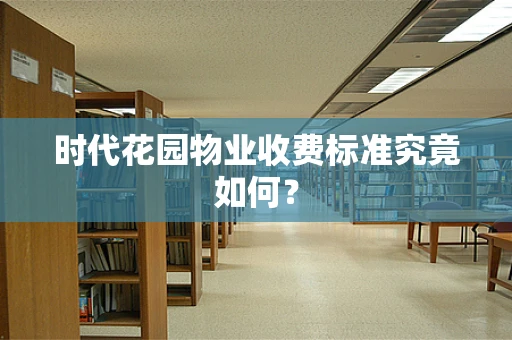 时代花园物业收费标准究竟如何？