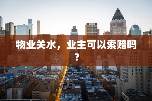 物业关水，业主可以索赔吗？