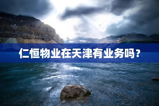 仁恒物业在天津有业务吗？
