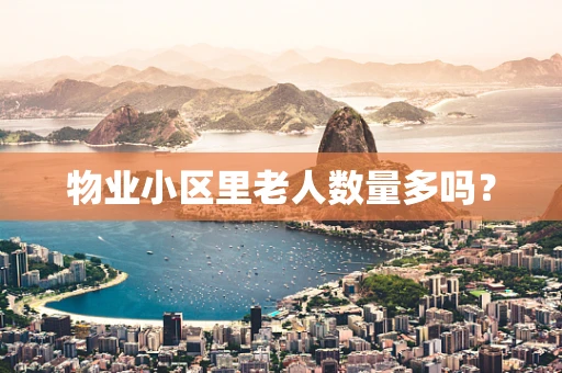 物业小区里老人数量多吗？