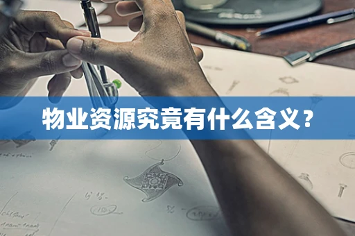物业资源究竟有什么含义？