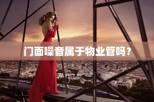 门面噪音属于物业管吗？
