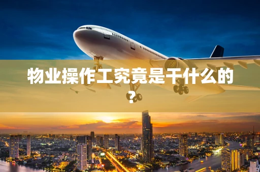 物业操作工究竟是干什么的？