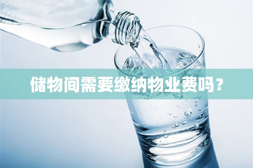 储物间需要缴纳物业费吗？
