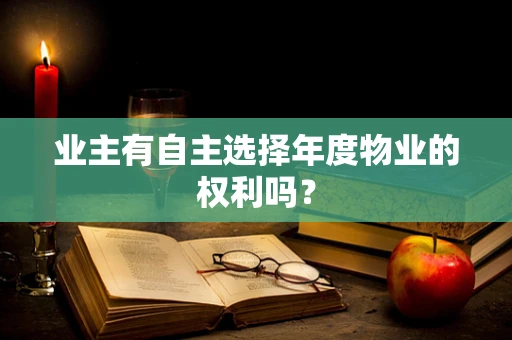 业主有自主选择年度物业的权利吗？