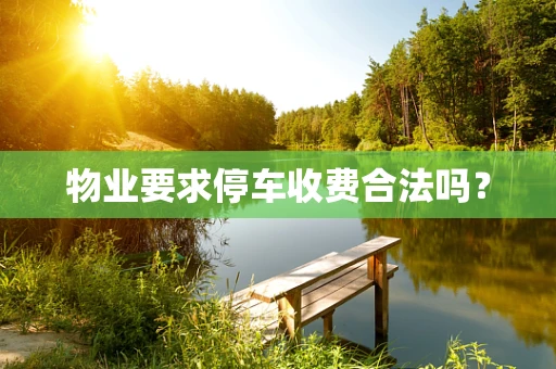 物业要求停车收费合法吗？
