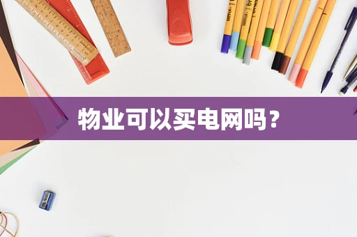 物业可以买电网吗？