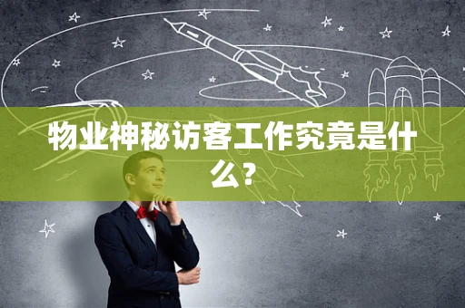物业神秘访客工作究竟是什么？