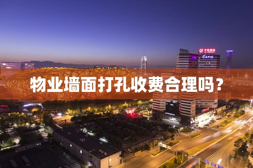 物业墙面打孔收费合理吗？