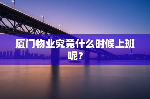 厦门物业究竟什么时候上班呢？