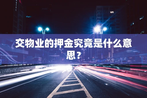 交物业的押金究竟是什么意思？