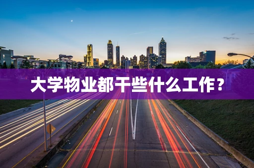 大学物业都干些什么工作？