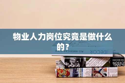 物业人力岗位究竟是做什么的？