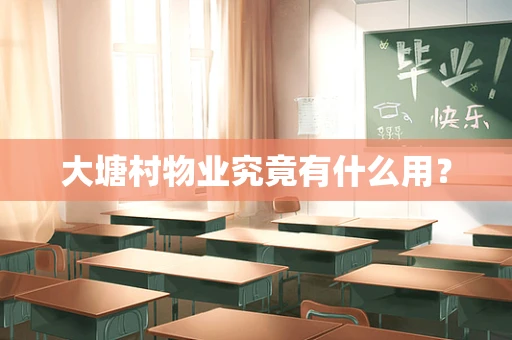 大塘村物业究竟有什么用？