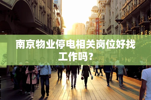 南京物业停电相关岗位好找工作吗？