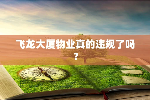 飞龙大厦物业真的违规了吗？