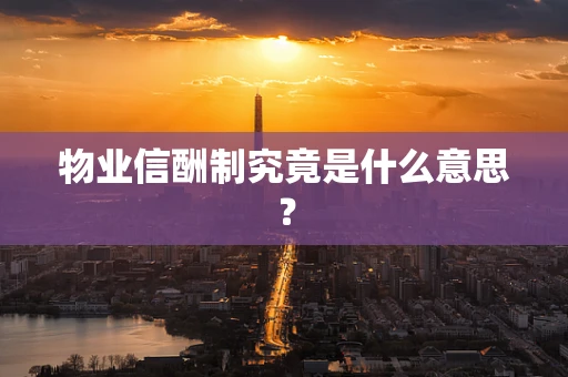 物业信酬制究竟是什么意思？